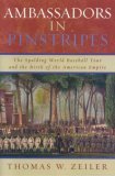 Ambassadors in Pinstripes The Spalding World Baseball Tour and the Birth of the American Empire cover art