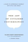 Art of Civilized Conversation A Guide to Expressing Yourself with Style and Grace 2005 9780767921695 Front Cover