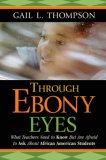 Through Ebony Eyes What Teachers Need to Know but Are Afraid to Ask about African American Students  9780787987695 Front Cover