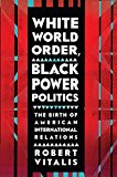 White World Order, Black Power Politics: The Birth of American International Relations  9780801456695 Front Cover