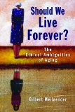 Should We Live Forever? The Ethical Ambiguities of Aging cover art