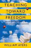 Teaching Toward Freedom Moral Commitment and Ethical Action in the Classroom 2005 9780807032695 Front Cover