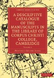 Descriptive Catalogue of the Manuscripts in the Library of Corpus Christi College, Cambridge 2009 9781108004695 Front Cover