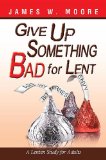 Give up Something Bad for Lent A Lenten Study for Adults 2012 9781426753695 Front Cover