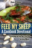Feed My Sheep: a Cookbook Devotional Learning to Say Yes, Lord by Serving Others 2013 9781492176695 Front Cover