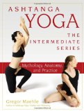 Ashtanga Yoga - the Intermediate Series Mythology, Anatomy, and Practice