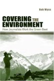 Covering the Environment How Journalists Work the Green Beat cover art