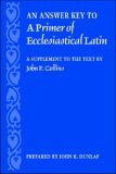 Answer Key to a Primer of Ecclesiastical Latin A Supplement to the Text by John F. Collins  9780813214696 Front Cover