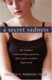 Secret Sadness The Hidden Relationship Patterns That Make Women Depressed 2007 9781572244696 Front Cover