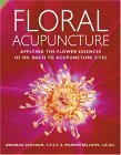 Floral Acupuncture Applying the Flower Essences of Dr. Bach to Acupuncture Sites 2005 9781580911696 Front Cover