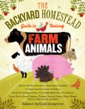 Backyard Homestead Guide to Raising Farm Animals Choose the Best Breeds for Small-Space Farming, Produce Your Own Grass-Fed Meat, Gather Fresh Eggs, Collect Fresh Milk, Make Your Own Cheese, Keep Chickens, Turkeys, Ducks, Rabbits, Goats, Sheep, Pigs, Cattle, and Bees cover art