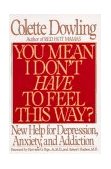 You Mean I Don't Have to Feel This Way? New Help for Depression, Anxiety, and Addiction 1993 9780553371697 Front Cover