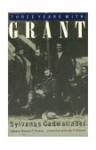 Three Years with Grant As Recalled by War Correspondent Sylvanus Cadwallader 1996 9780803263697 Front Cover