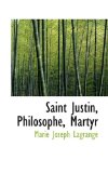Saint Justin, Philosophe, Martyr 2009 9781116863697 Front Cover