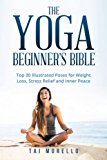 Yoga Beginner's Bible Top 30 Illustrated Poses for Weight Loss, Stress Relief and Inner Peace  9781530401697 Front Cover