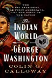 Indian World of George Washington The First President, the First Americans, and the Birth of the Nation  9780190056698 Front Cover