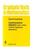 Commutative Algebra with a View Toward Algebraic Geometry 