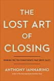 Lost Art of Closing Winning the Ten Commitments That Drive Sales  9780735211698 Front Cover