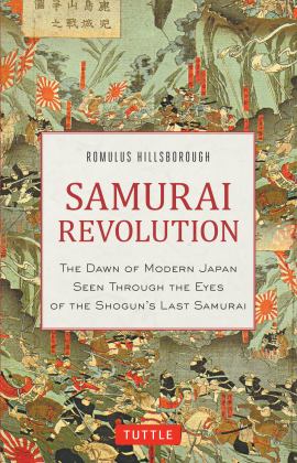 Samurai Revolution The Dawn of Modern Japan Seen Through the Eyes of the Shogun's Last Samurai  9780804850698 Front Cover