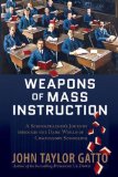 Weapons of Mass Instruction A Schoolteacher&#39;s Journey Through the Dark World of Compulsory Schooling