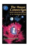House Connection How to Read the Houses in an Astrological Chart 1994 9780877287698 Front Cover