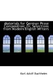 Materials for German Prose Composition; or, Selections from Modern English Writers 2009 9781113094698 Front Cover