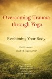 Overcoming Trauma Through Yoga Reclaiming Your Body cover art
