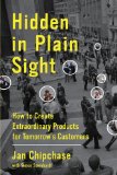 Hidden in Plain Sight How to Create Extraordinary Products for Tomorrow's Customers  9780062125699 Front Cover