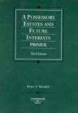 Possessory Estates and Future Interests Primer, 3d 
