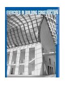 Exercises in Building Construction Forty-Five Homework and Laboratory Assignments to Accompany Fundamentals of Building Construction: Materials and Methods 4th 9780471459699 Front Cover