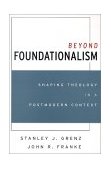 Beyond Foundationalism Shaping Theology in a Postmodern Context cover art