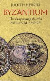 Byzantium The Surprising Life of a Medieval Empire