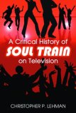 Critical History of Soul Train on Television  9780786436699 Front Cover