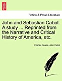 John and Sebastian Cabot. A study ... Reprinted from the Narrative and Critical History of America, Etc 2011 9781240931699 Front Cover