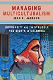 Managing Multiculturalism Indigeneity and the Struggle for Rights in Colombia  9781503607699 Front Cover