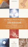Weiser Field Guide to Ascension The Meaning of Miracles and Shifts in Consciousness Past and Present 2010 9781578634699 Front Cover