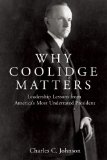 Why Coolidge Matters Leadership Lessons from America's Most Underrated President  9781594036699 Front Cover