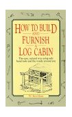 How to Build and Furnish a Log Cabin The Easy, Natural Way Using Only Hand Tools and the Woods Around You  9780020016700 Front Cover