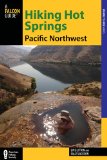 Hiking Hot Springs in the Pacific Northwest A Guide to the Area's Greatest Hiking Adventures 5th 9780762783700 Front Cover