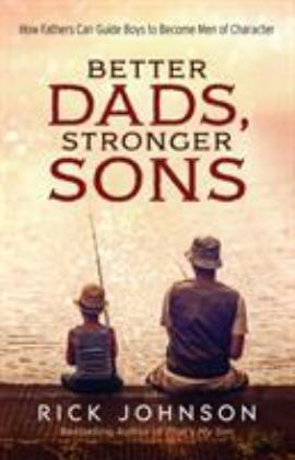 Better Dads, Stronger Sons How Fathers Can Guide Boys to Become Men of Character  9780800728700 Front Cover