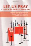 Let Us Pray A Guide to the Rubrics of Sunday Mass: Updated to Conform with the Revised English Translation of the Roman Missal