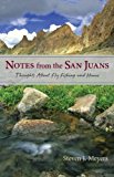 Notes from the San Juans Thoughts about Fly Fishing and Home 2013 9780871089700 Front Cover