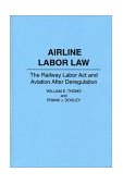 Airline Labor Law The Railway Labor Act and Aviation after Deregulation 1990 9780899304700 Front Cover