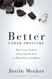 Better under Pressure How Great Leaders Bring Out the Best in Themselves and Others cover art