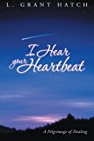 I Hear Your Heartbeat: A Pilgrimage of Healing 2012 9781462402700 Front Cover