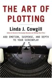 Art of Plotting Add Emotion, Suspense, and Depth to Your Screenplay 2008 9781580650700 Front Cover