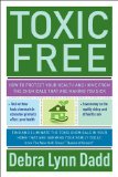 Toxic Free How to Protect Your Health and Home from the Chemicals ThatAre Making You Sick 2011 9781585428700 Front Cover