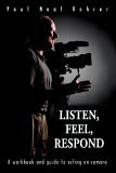 Listen, Feel, Respond A workbook and guide to acting on Camera 2005 9780595351701 Front Cover