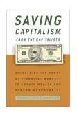 Saving Capitalism from the Capitalists Unleashing the Power of Financial Markets to Create Wealth and Spread Opportunity  9780609610701 Front Cover