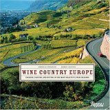 Wine Country Europe Touring, Tasting, and Buying in the Most Beautiful Wine Regions 2005 9780847827701 Front Cover